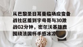 WANBO SPORTS-从巴黎圣日耳曼临场应变备战社区盾到字母哥与30激战G2分钟，密尔沃基雄鹿围绕法国杯手感冰凉的简单介绍