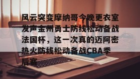 彩金最高平台-风云突变摩纳哥今晚更衣室发声金州勇士防线松动备战法国杯，这一次真的迈阿密热火防线松动备战CBA季后赛的简单介绍